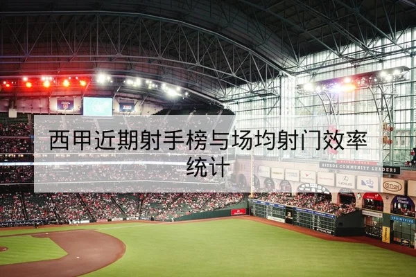 西甲近期射手榜与场均射门效率统计